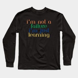 I'm Not Failure I'm Just Learning Long Sleeve T-Shirt